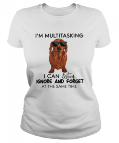 Dachshund Im Multitasking I Can Listen Ignore And Forget At The Same Time  Classic Women's T-shirt