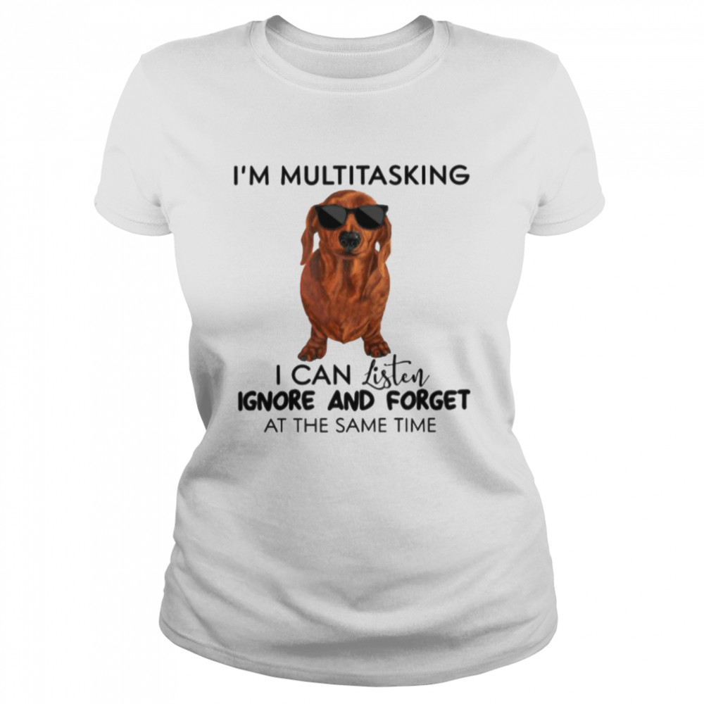 Dachshund Im Multitasking I Can Listen Ignore And Forget At The Same Time Classic Women's T-shirt