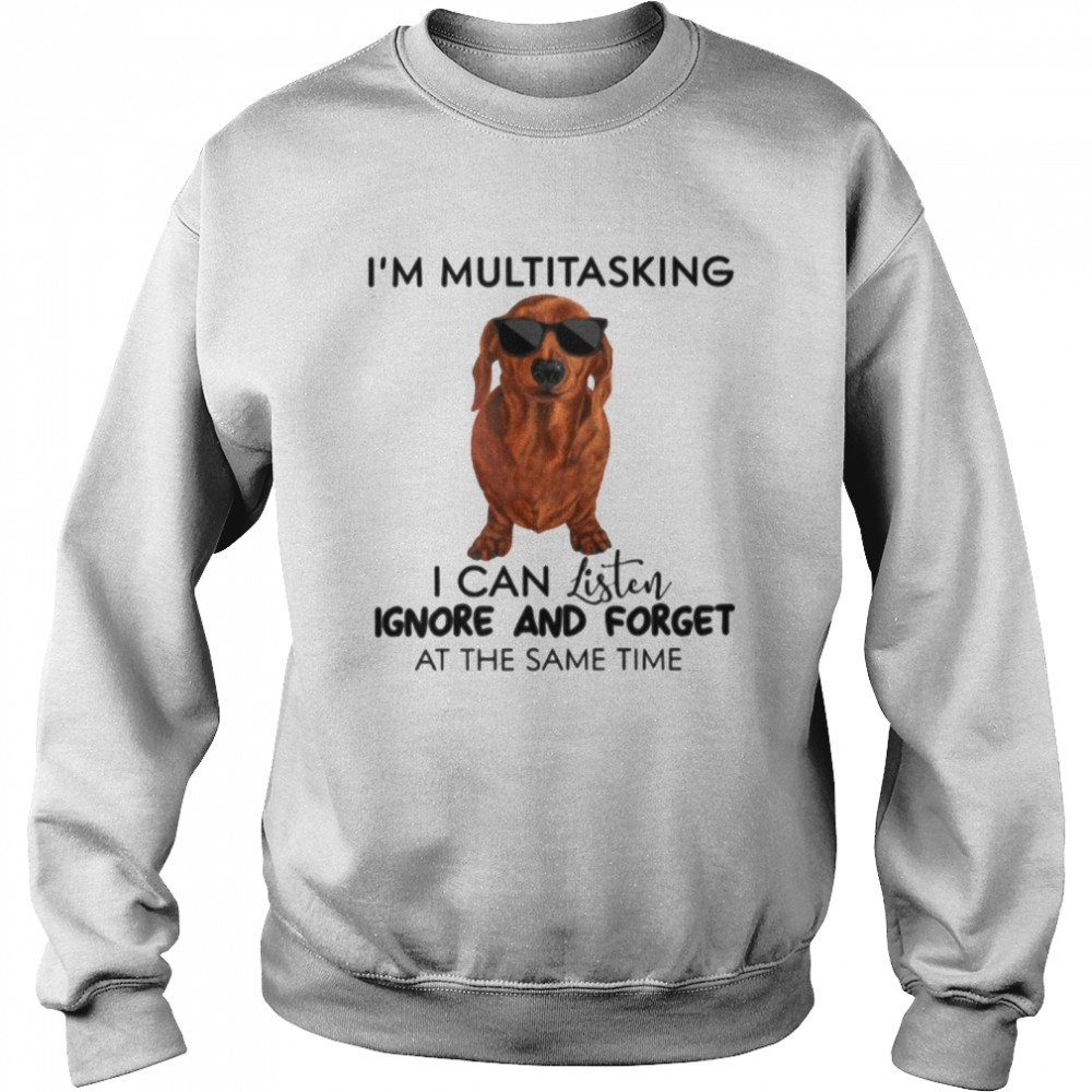 Dachshund Im Multitasking I Can Listen Ignore And Forget At The Same Time Unisex Sweatshirt