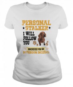 Dachshund Personal Stalker I Will Follow You Wherever You Go Bathroom Included  Classic Women's T-shirt