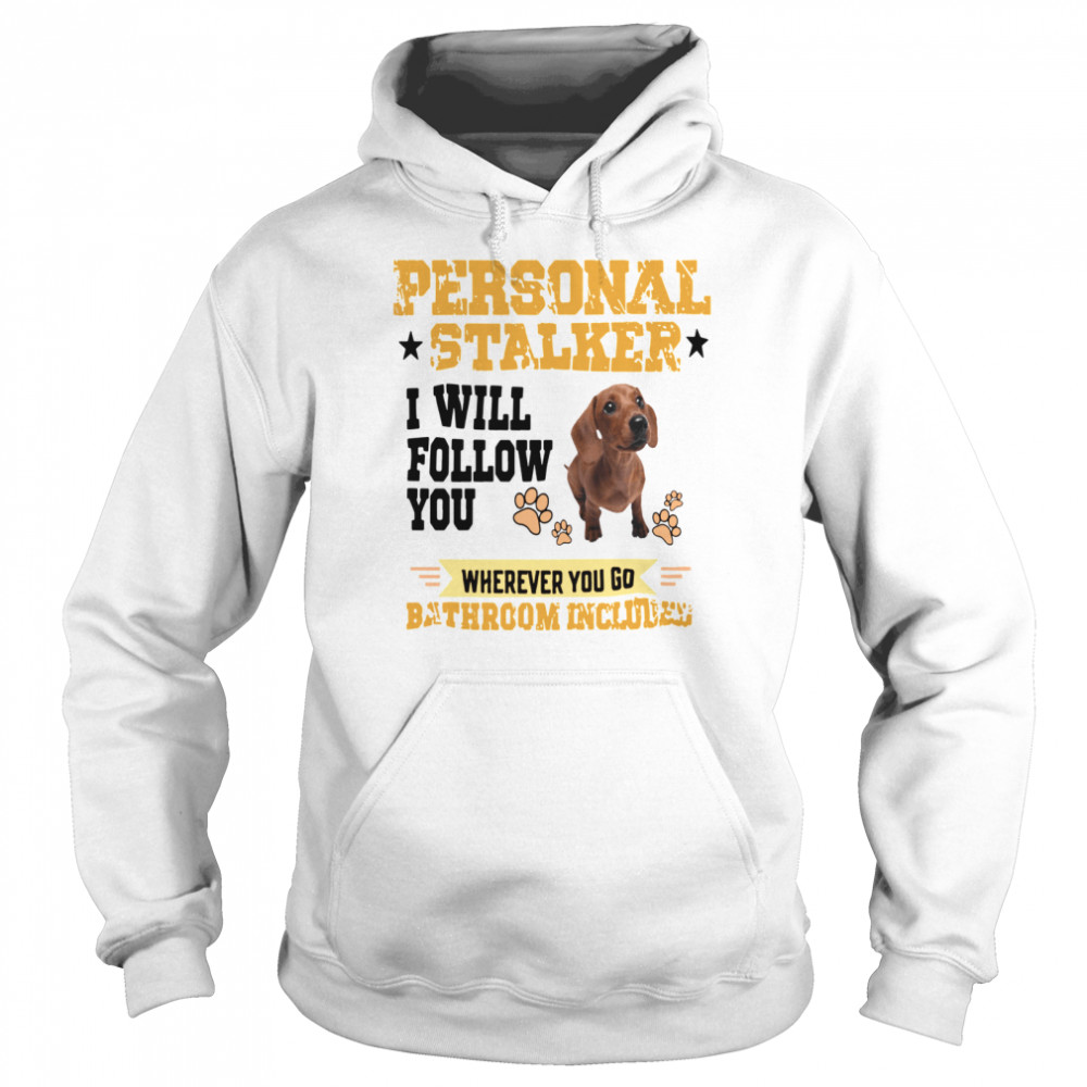 Dachshund Personal Stalker I Will Follow You Wherever You Go Bathroom Included Unisex Hoodie