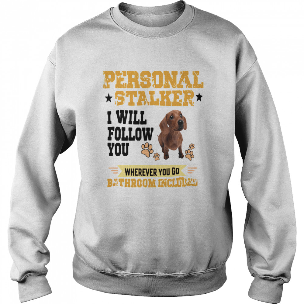 Dachshund Personal Stalker I Will Follow You Wherever You Go Bathroom Included Unisex Sweatshirt