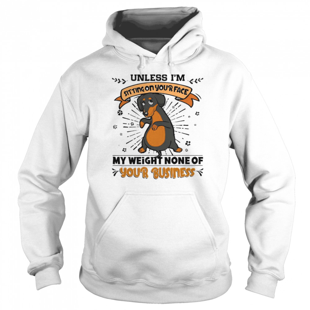Dachshund Unless I’m Sitting On Your Face My Weight None Of Your Business Unisex Hoodie