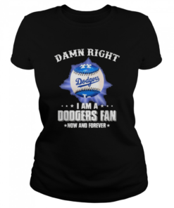 Damn Right I Am A Dodgers Fan Now And Forevers Baseball  Classic Women's T-shirt