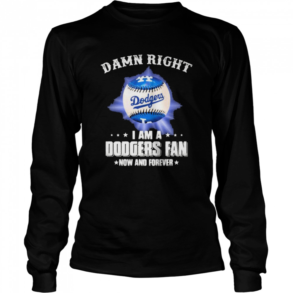 Damn Right I Am A Dodgers Fan Now And Forevers Baseball Long Sleeved T-shirt
