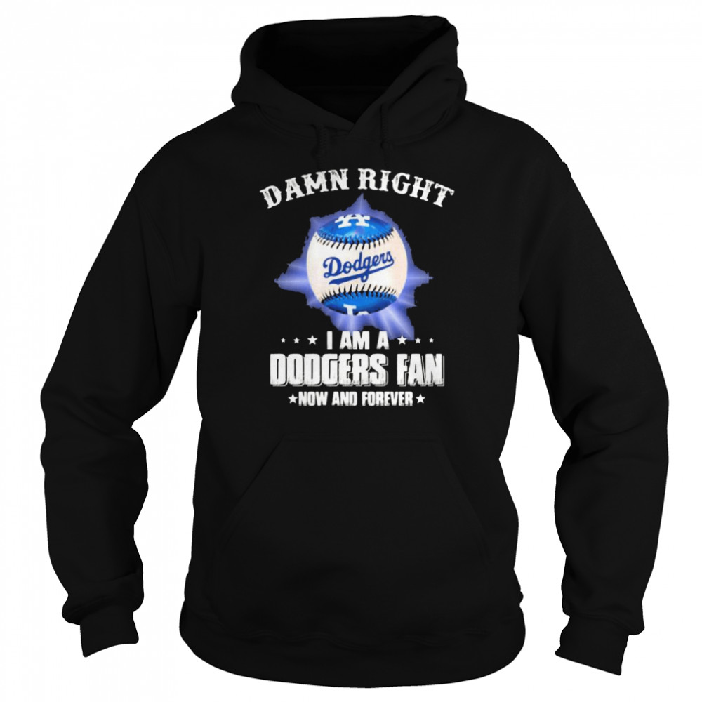Damn Right I Am A Dodgers Fan Now And Forevers Baseball Unisex Hoodie