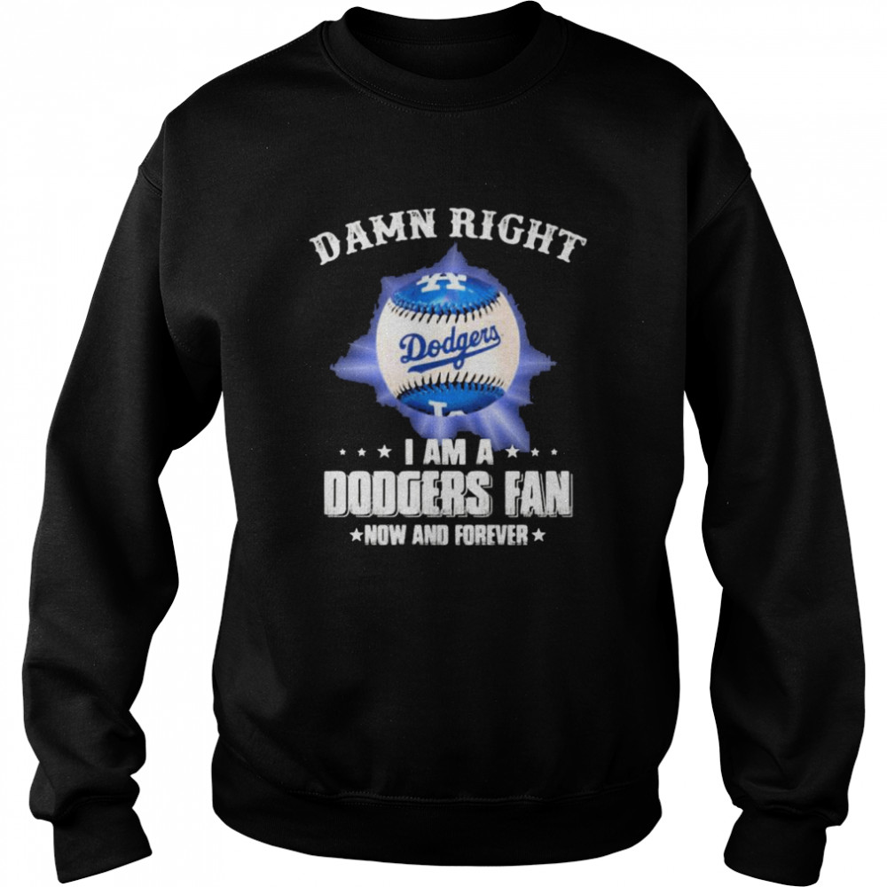 Damn Right I Am A Dodgers Fan Now And Forevers Baseball Unisex Sweatshirt