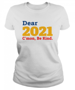Dear 2021 C’mon Be Kind  Classic Women's T-shirt