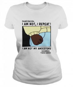 Dear racism I am not I repeat I am not my ancestors  Classic Women's T-shirt