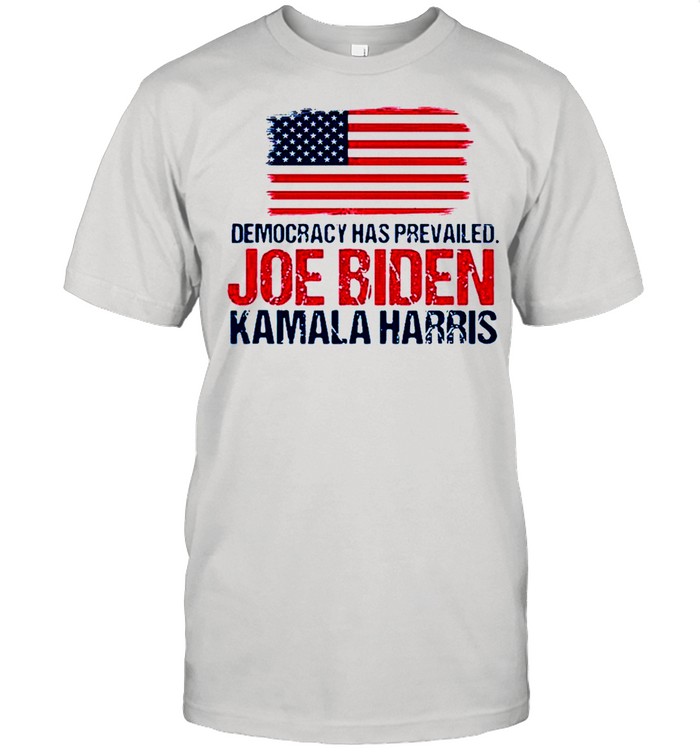 Democracy has prevailed Joe Biden Kamala harris shirt
