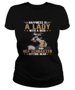 Dog Happiness Is A Lady With A Beer And Her Schnauzer Sitting Near  Classic Women's T-shirt