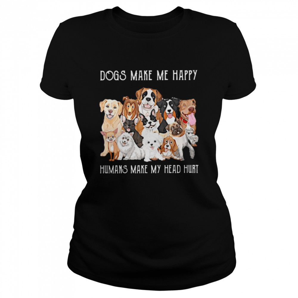 Dogs Make Me Happy Humans Make My Head Hurt 2021  Classic Women's T-shirt