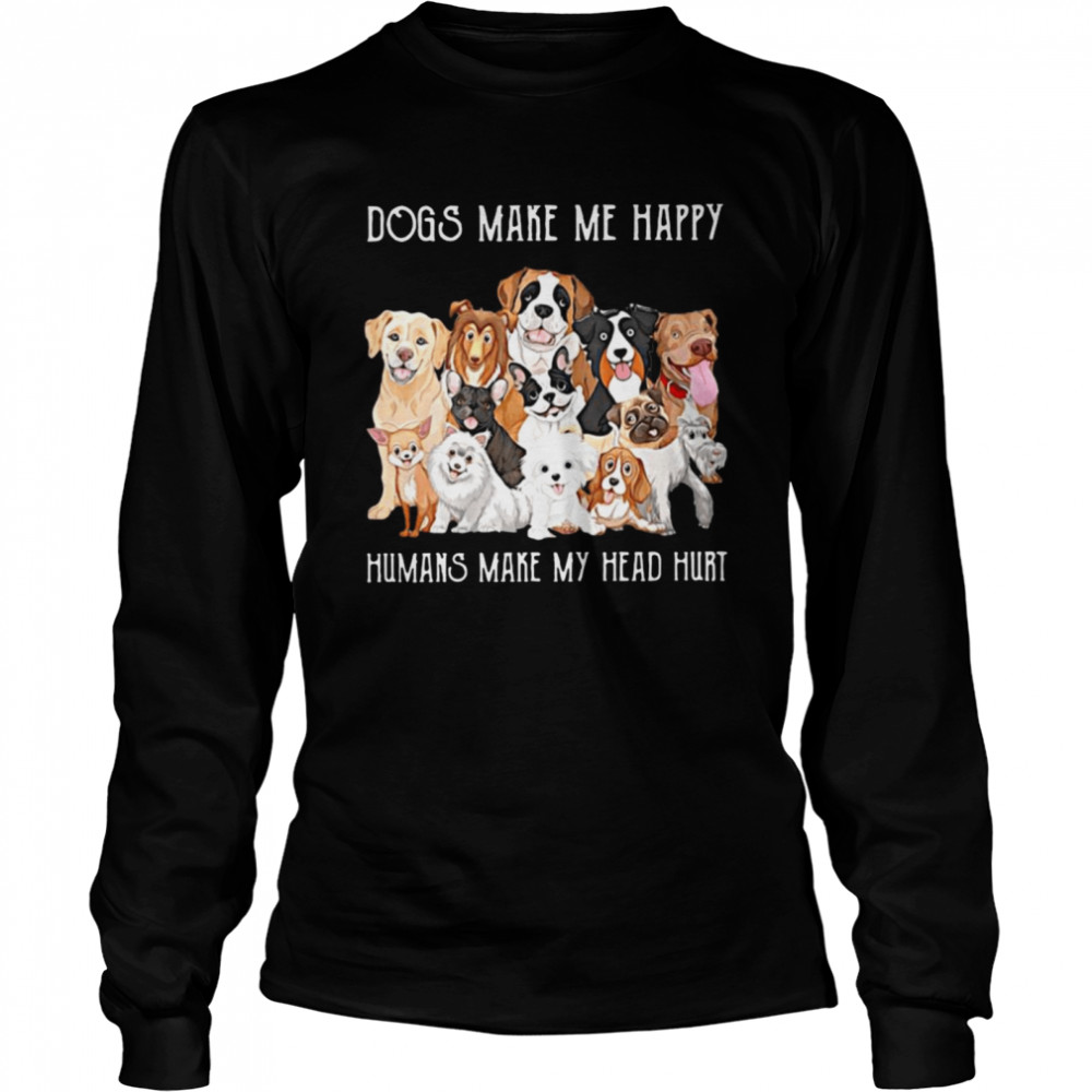 Dogs Make Me Happy Humans Make My Head Hurt 2021  Long Sleeved T-shirt