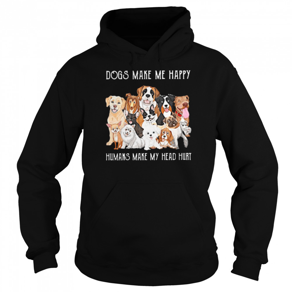 Dogs Make Me Happy Humans Make My Head Hurt 2021  Unisex Hoodie