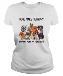 Dogs Make Me Happy Humans Make My Head Hurt  Classic Women's T-shirt