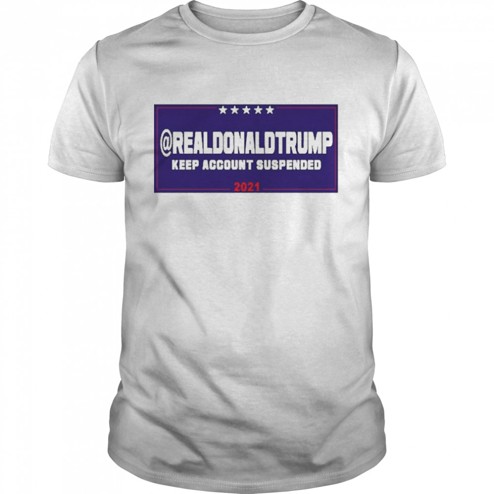 Donald Trump Account Suspende From Twitter shirt