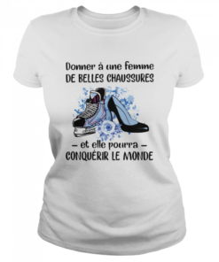 Donner Une Femme De Belles Chaussures Et Eelle Pourra Conqueror Le Monde Shoes Flowers  Classic Women's T-shirt