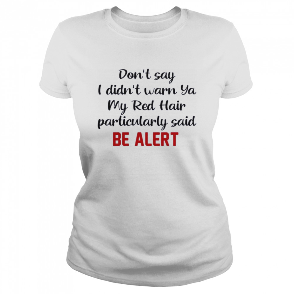 Dont Say I Didnt Warn Ya My Red Hair Particulary Said Be Alert  Classic Women's T-shirt