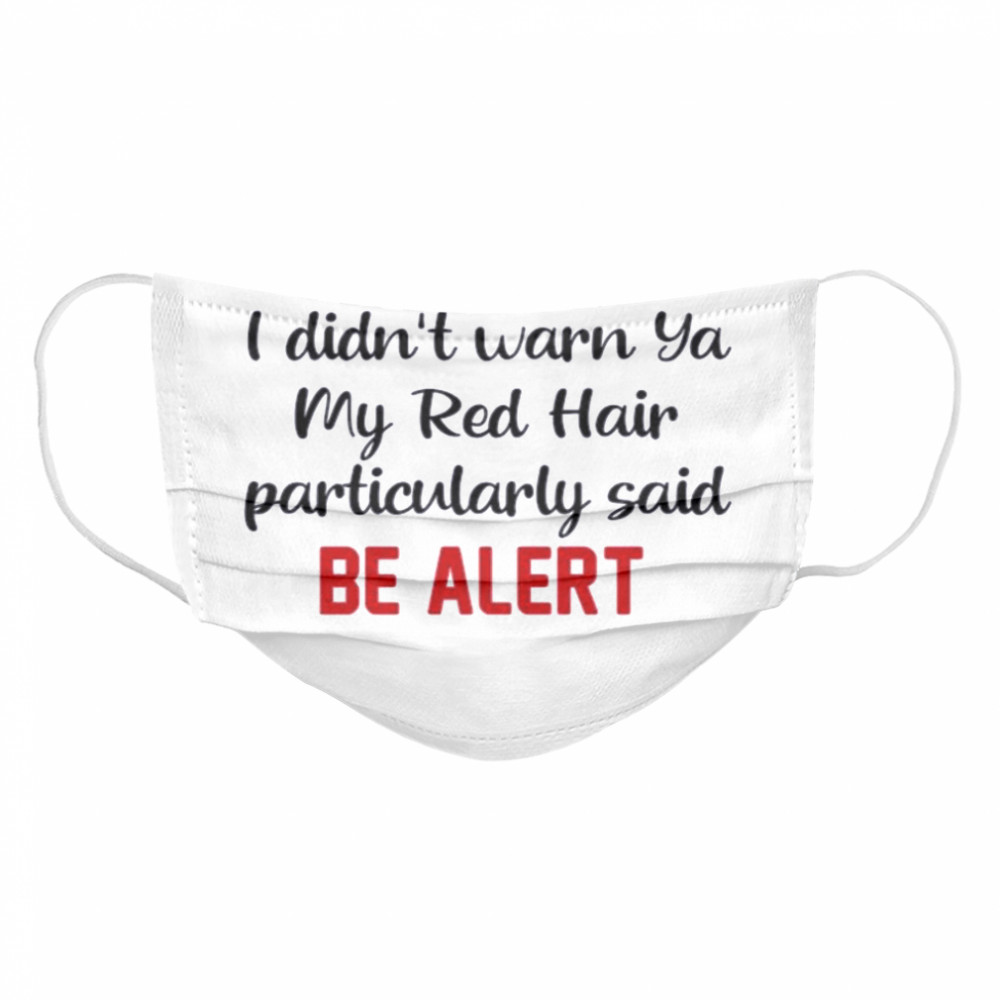 Dont Say I Didnt Warn Ya My Red Hair Particulary Said Be Alert  Cloth Face Mask
