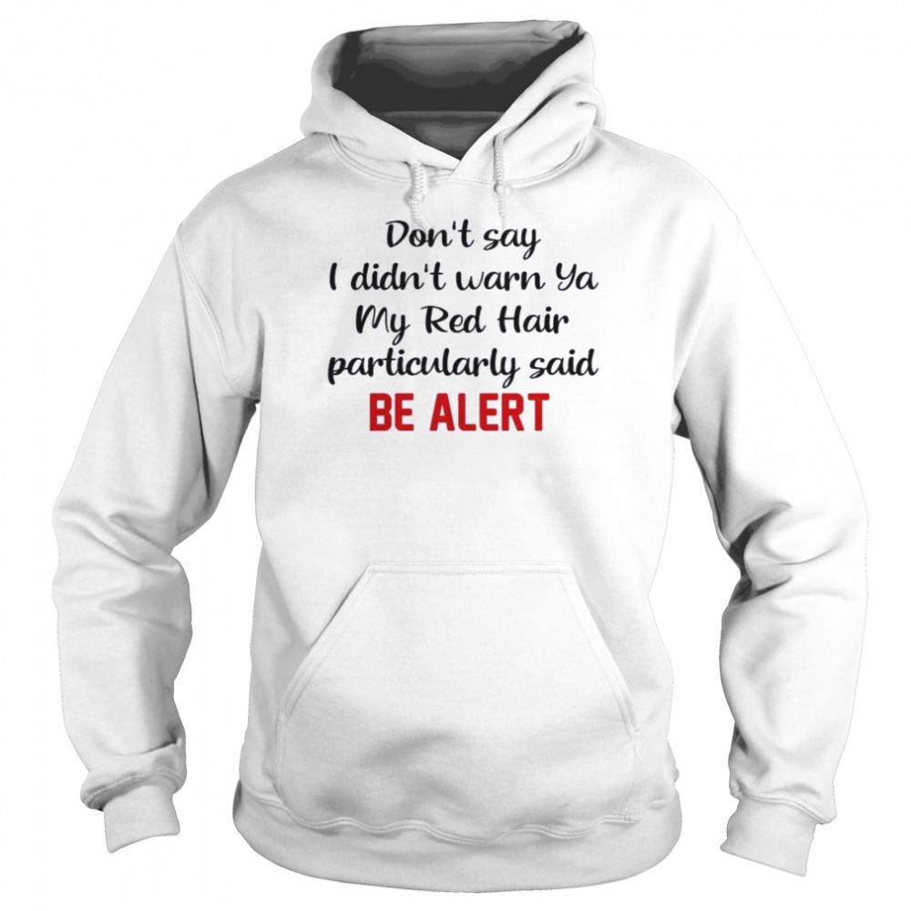 Dont Say I Didnt Warn Ya My Red Hair Particulary Said Be Alert  Unisex Hoodie