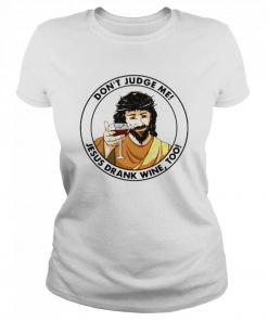 Don’t Judge Me Jesus Drank Wine Too  Classic Women's T-shirt