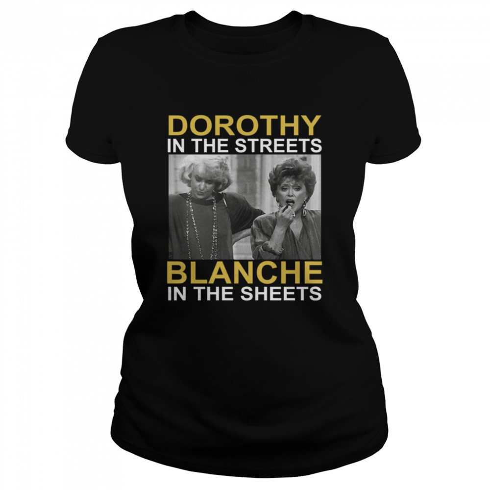 Dorothy in the streets blanche in the sheets Classic Women's T-shirt