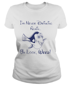 Dory Fish Im Never Drinking Again Oh Look Weed  Classic Ladies