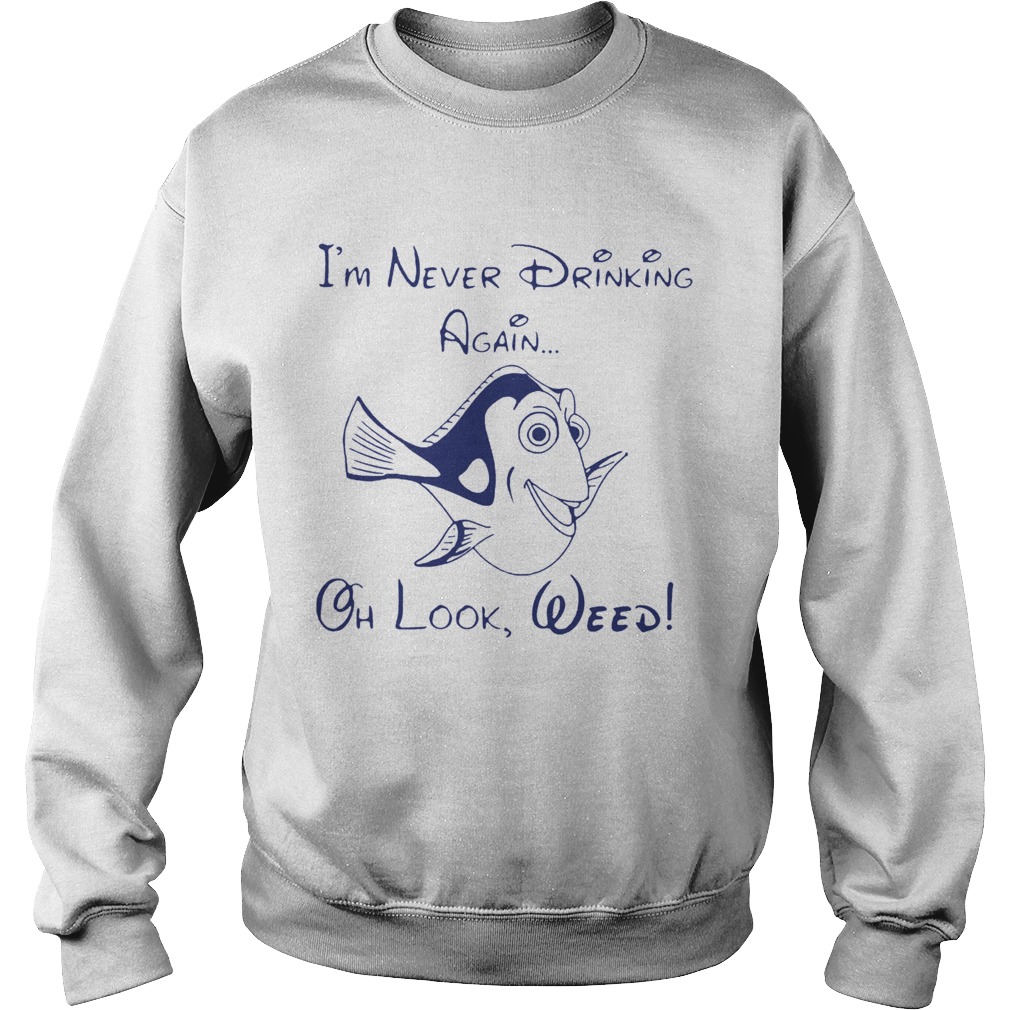 Dory Fish Im Never Drinking Again Oh Look Weed Sweatshirt