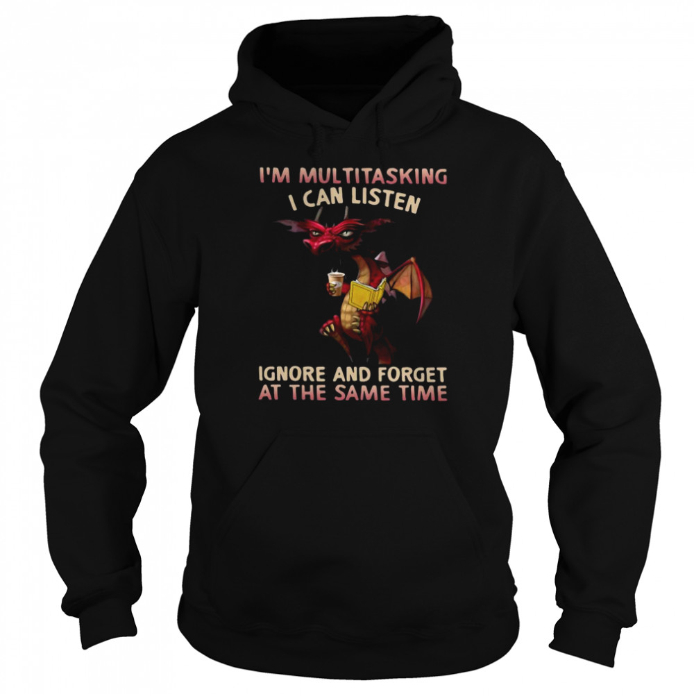 Dragon I’m Multitasking I Can Listen Ignore And Forget At The Same Time Unisex Hoodie