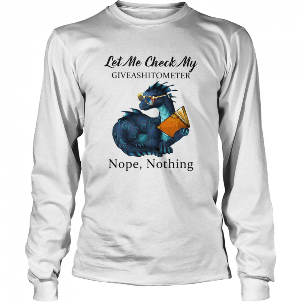 Dragon let me check my give a shit o meter nope nothing Long Sleeved T-shirt