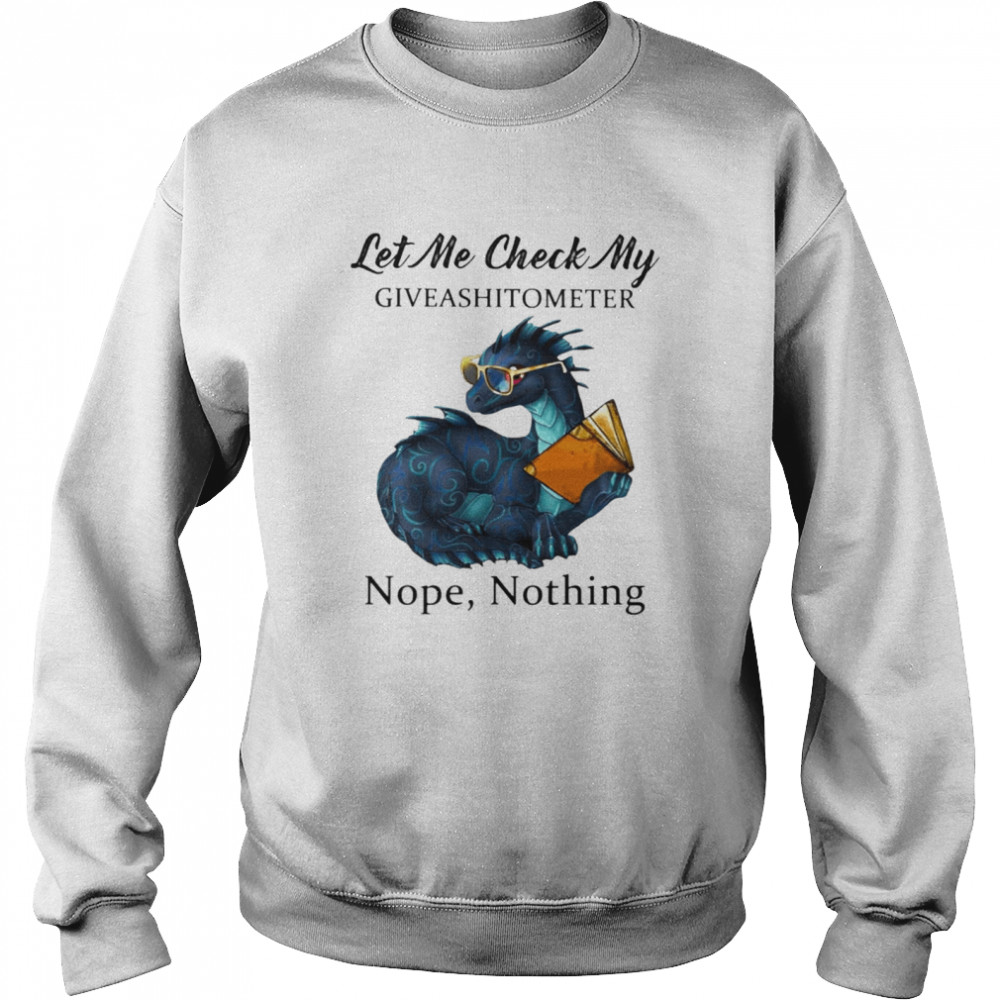 Dragon let me check my give a shit o meter nope nothing Unisex Sweatshirt