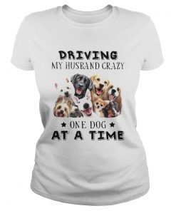 Driving My Husband Crazy One Dog At A Time  Classic Ladies