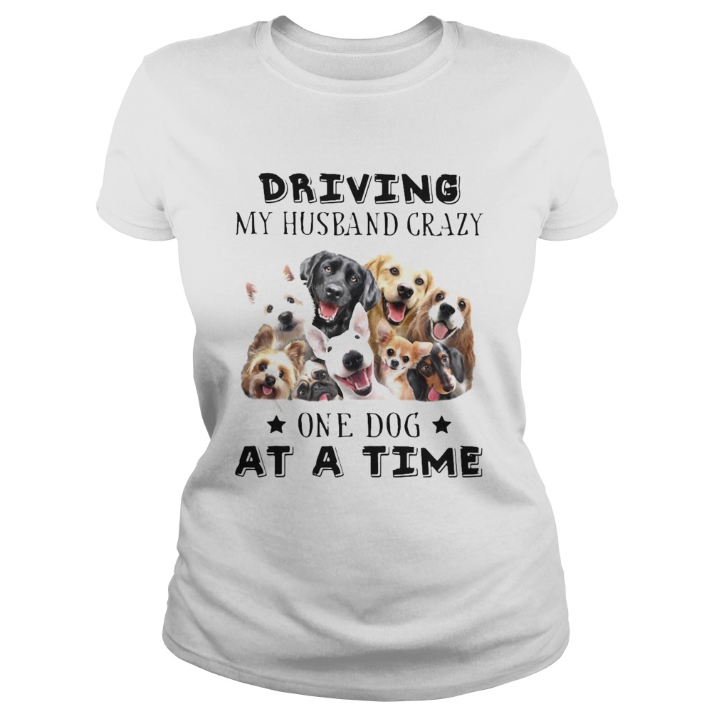 Driving My Husband Crazy One Dog At A Time Classic Ladies