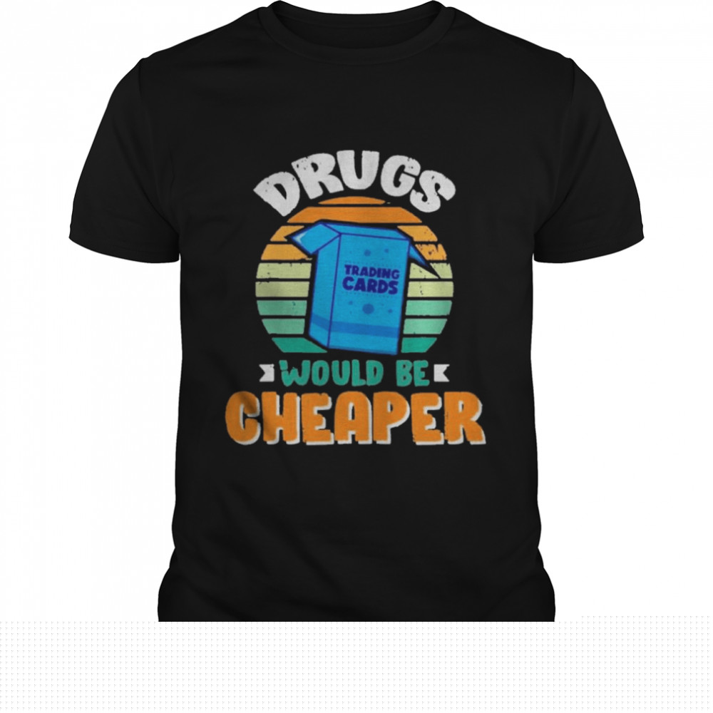 Drugs Trading Cards Would Be Cheaper Vintage shirt