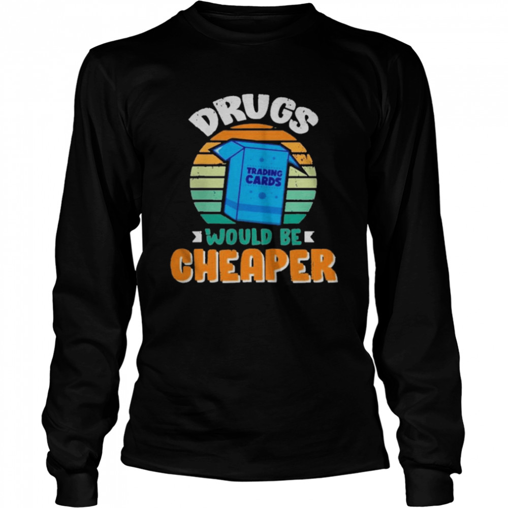 Drugs Trading Cards Would Be Cheaper Vintage Long Sleeved T-shirt