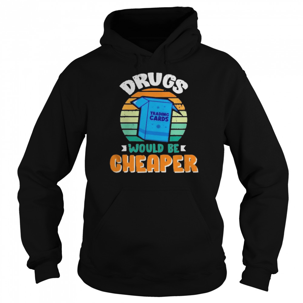 Drugs Trading Cards Would Be Cheaper Vintage Unisex Hoodie