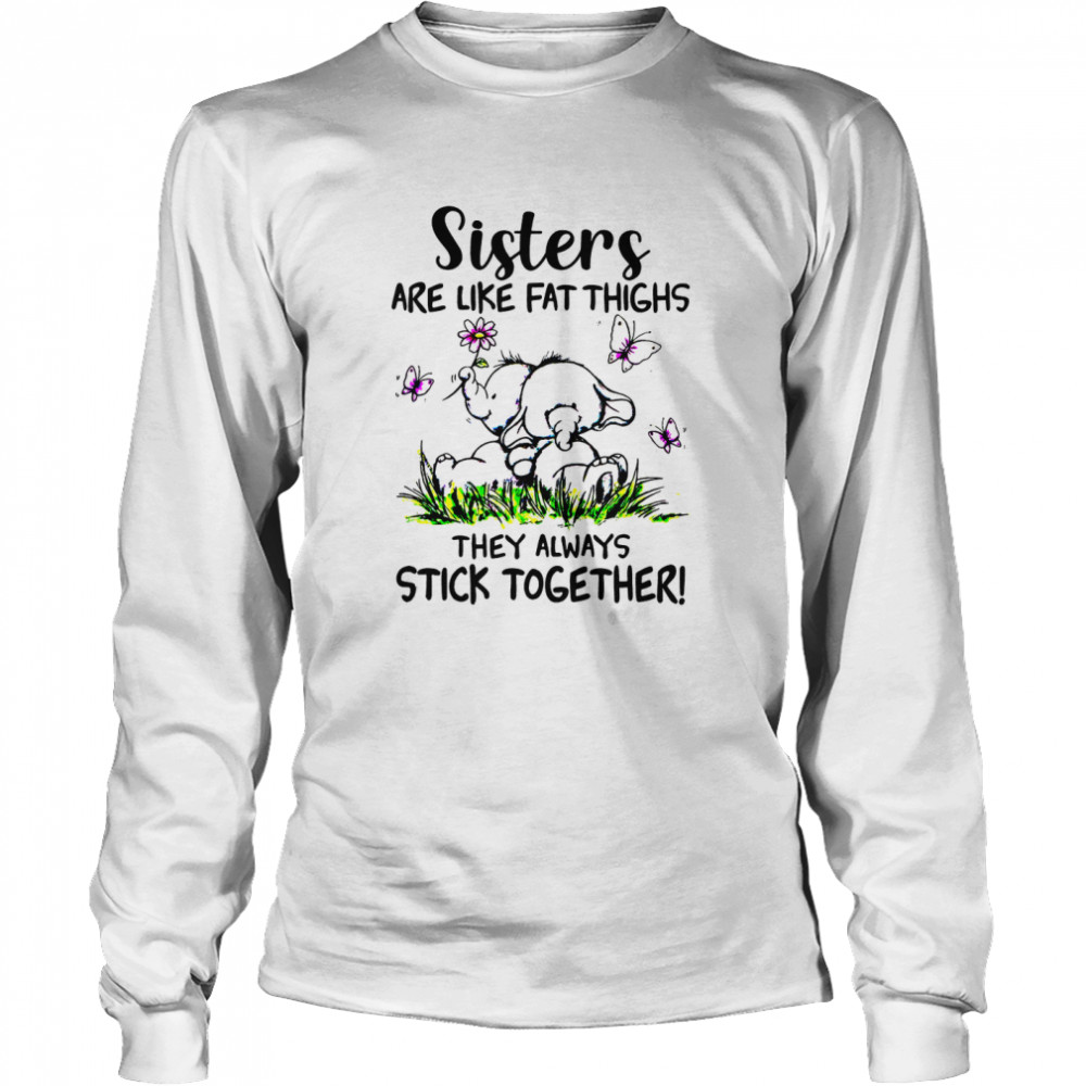 Elephant Sisters Are Like Fat Thighs They Always Stick Together Long Sleeved T-shirt