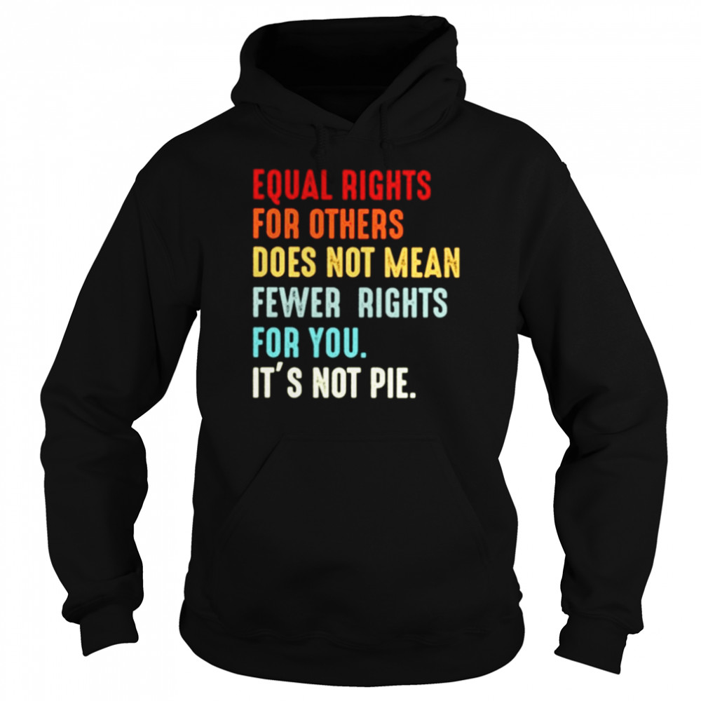 Equal rights for others does not mean fewer rights for you it’s not pie Unisex Hoodie