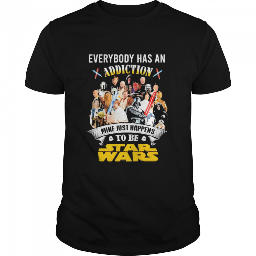 Everybody Has An Addiction Mine Just Happens To Be Star Wars shirt