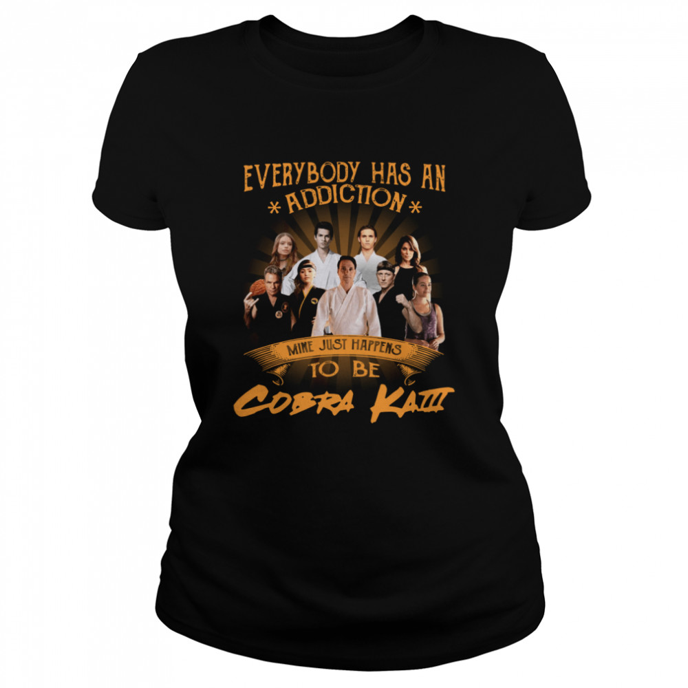 Everybody has an addiction mine just happens to be Cobra Kai Classic Women's T-shirt