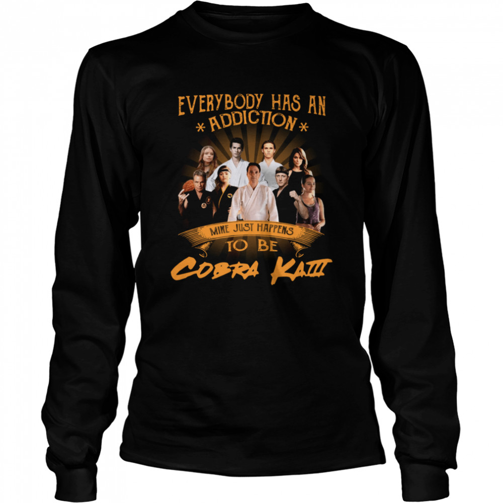 Everybody has an addiction mine just happens to be Cobra Kai Long Sleeved T-shirt