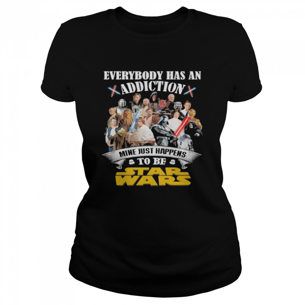 Everybody has an addiction mine just happens to be star wars 2021 Classic Women's T-shirt