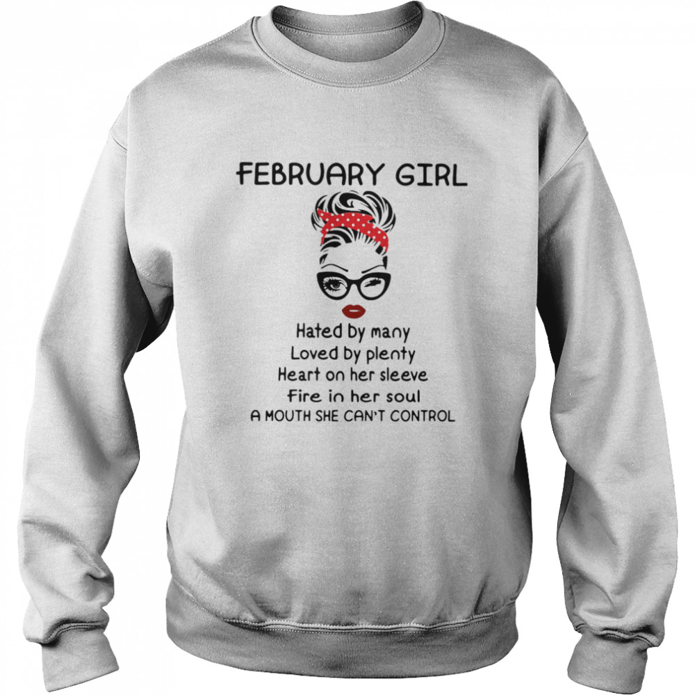 February Girl Hated By Many Loved By Plenty Heart On Her Sleeve Fire In Her Soul A Mouth She Can’t Control Unisex Sweatshirt