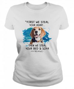 First We Steal Your Heart Then We Steal Your Bed And Sofa My Beagle  Classic Women's T-shirt