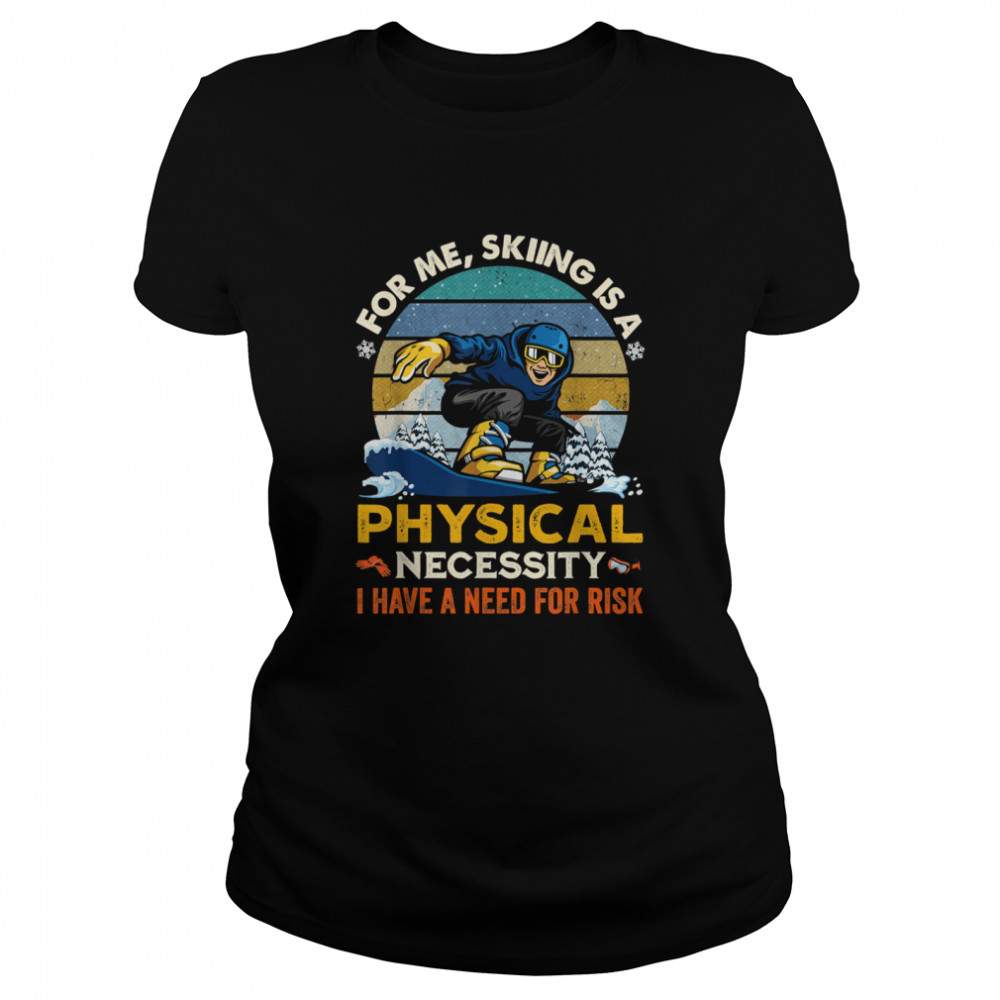 For Me Skiing Is A Physical Necessity I Have A Need For Risk Vintage Retro Classic Women's T-shirt