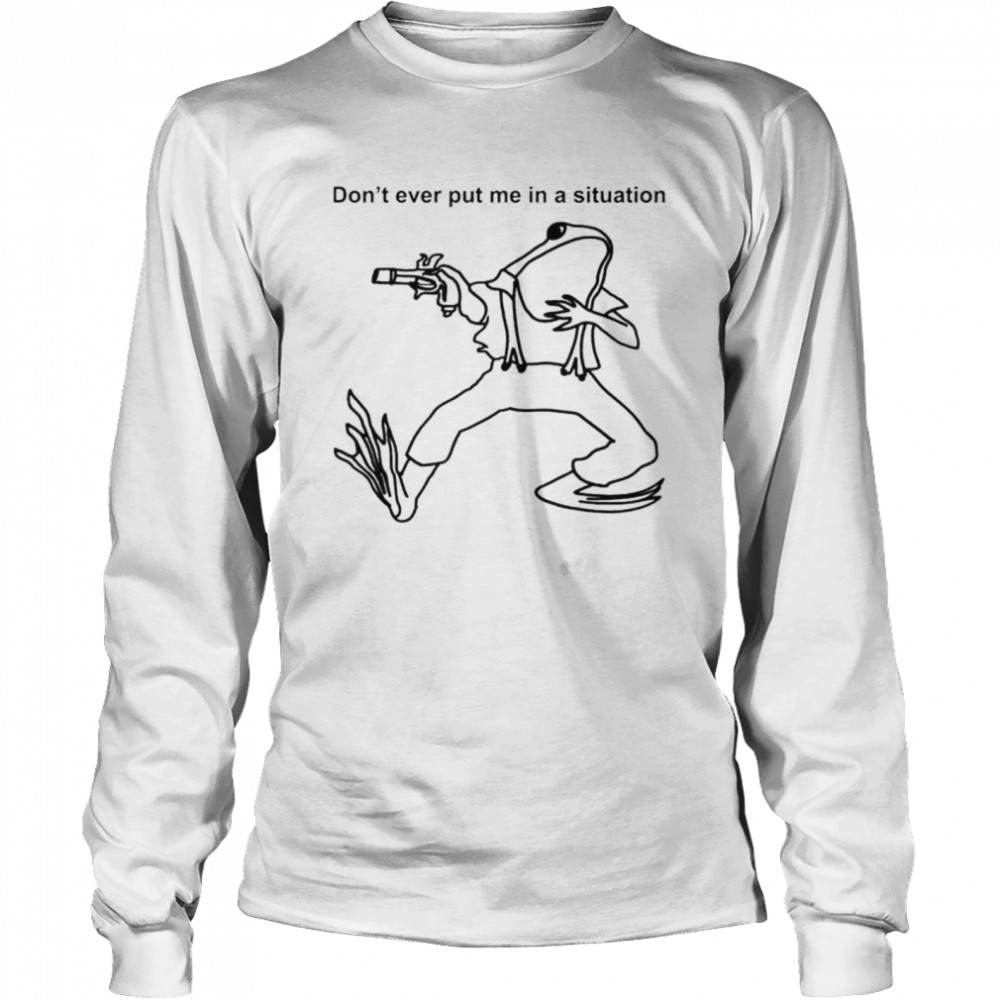 Frog dont ever put me in a situation Long Sleeved T-shirt