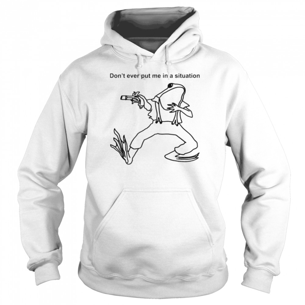 Frog dont ever put me in a situation Unisex Hoodie