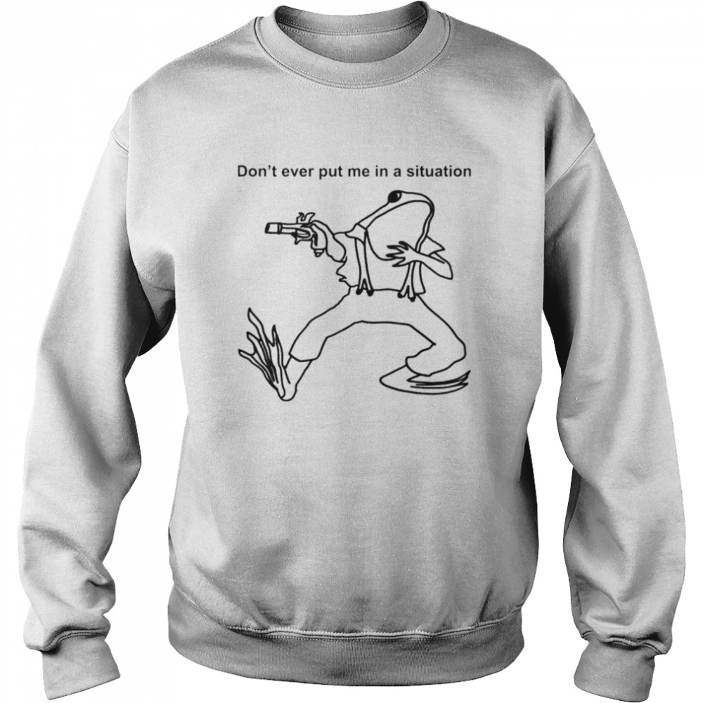 Frog dont ever put me in a situation Unisex Sweatshirt