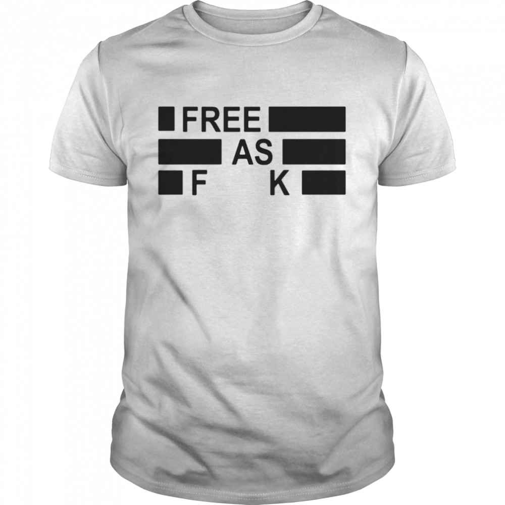 Funny Free as fuck tee shirt