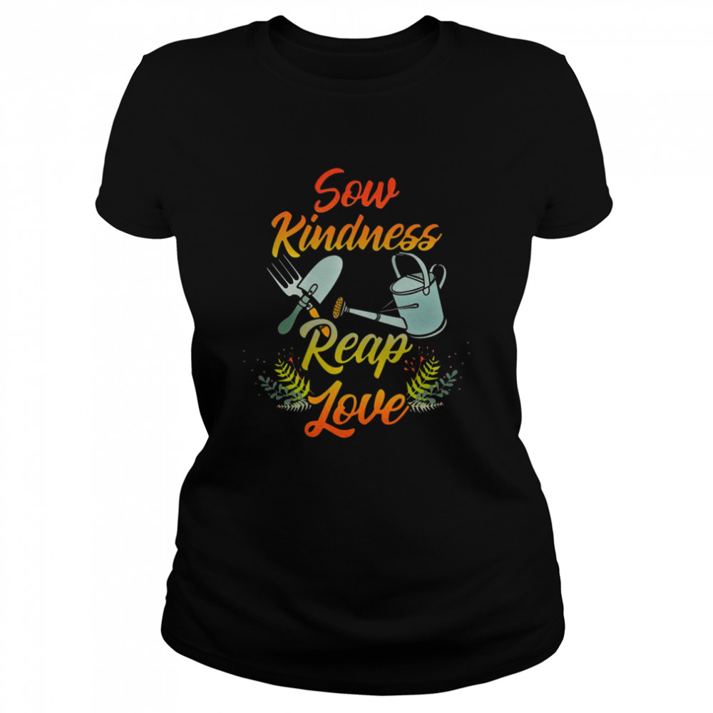 Gardening Sow Kindness Reap Love Classic Women's T-shirt